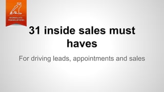 31 inside sales must
haves
For driving leads, appointments and sales
 