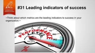 #31 Leading indicators of success
~Think about which metrics are the leading indicators to success in your
organization.~
 