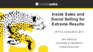 APTTUS ACCELERATE 2015
KEN KROGUE
FOUNDER & PRESIDENT
INSIDESALES.COM
Inside Sales and
Social Selling for
Extreme Results
 