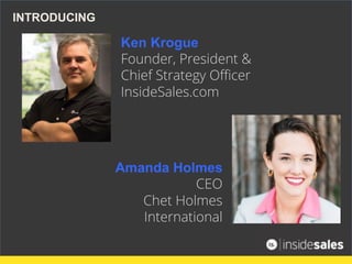 Ken Krogue
Founder, President &
Chief Strategy Oﬃcer
InsideSales.com
INTRODUCING
Amanda Holmes
CEO
Chet Holmes
Internation...