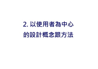 2. 以使用者為中心
的設計概念跟方法
 