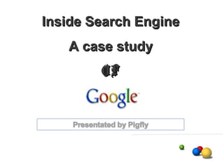 Inside Search Engine
   A case study
        OF
 