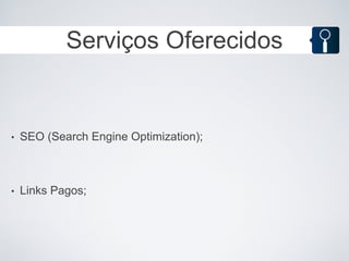 Serviços Oferecidos


•   SEO (Search Engine Optimization);



•   Links Pagos;
 