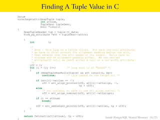 Finding A Tuple Value in C
Datum
nocachegetattr(HeapTuple tuple,
int attnum,
TupleDesc tupleDesc,
bool *isnull)
{
HeapTupl...