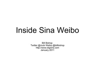 Inside Sina Weibo Bill Bishop  Twitter @niubi Weibo @billbishop http://www.digicha.com January 2011 