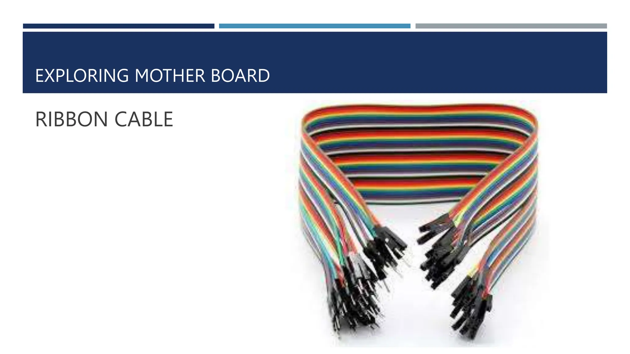 EXPLORING MOTHER BOARD
RIBBON CABLE