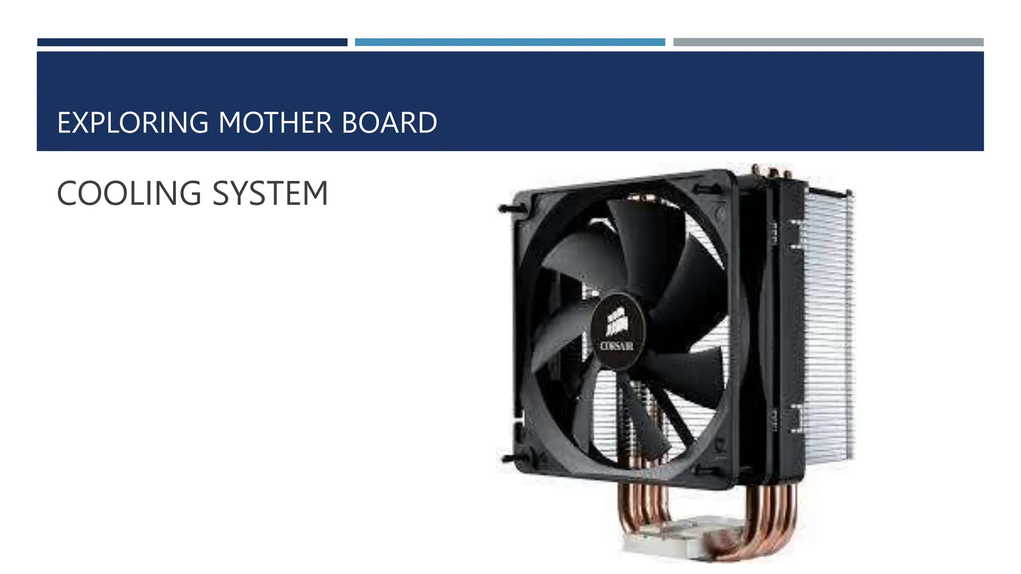 EXPLORING MOTHER BOARD
COOLING SYSTEM