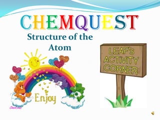CHEMQUESTStructure of the
Atom
 