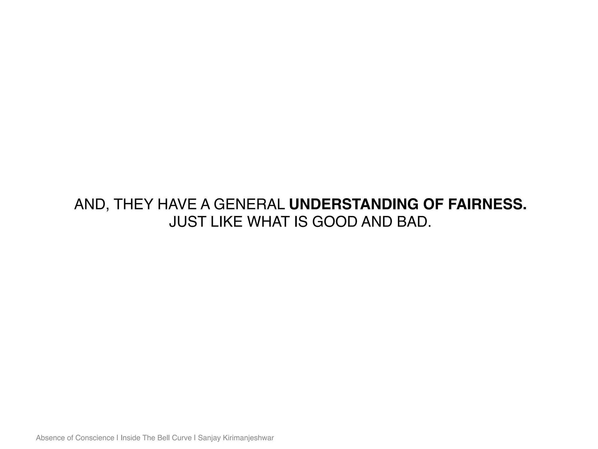 Absence of Conscience | Inside The Bell Curve | Sanjay Kirimanjeshwar
AND, THEY HAVE A GENERAL UNDERSTANDING OF FAIRNESS.
JUST LIKE WHAT IS GOOD AND BAD.
 
