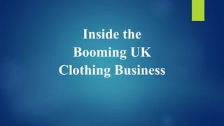 Inside the
Booming UK
Clothing Business
 