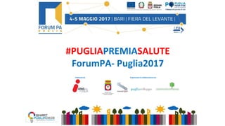 Promosso da Organizzato in collaborazione con
#PUGLIAPREMIASALUTE
ForumPA- Puglia2017
REGIONE PUGLIA
Sezione ricerca innovazione e
capacità istituzionale
 