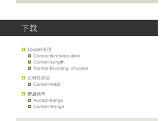 下载 
 Socket重用 
 Connection: keep-alive 
 Content-Length 
 Transfer-Encoding: chucked 
 正确性保证 
 Content-MD5 
 断点续传 
 Accept-Range 
 Content-Range 
 
