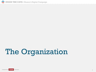 INSIDE THE CAVE: Obama’s Digital Campaign
Published by Research 4
The Organization
 