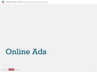 INSIDE THE CAVE: Obama’s Digital Campaign
Published by Research 79
Online Ads
 