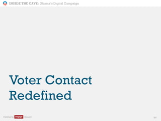 INSIDE THE CAVE: Obama’s Digital Campaign
Published by Research 84
Voter Contact
Redefined
 