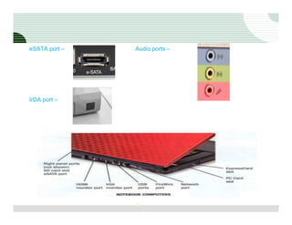 eSATA port –   Audio ports –




IrDA port –




               11
 