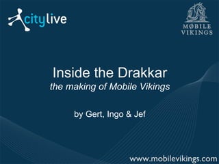 Inside the Drakkar the making of Mobile Vikings by Gert, Ingo & Jef 