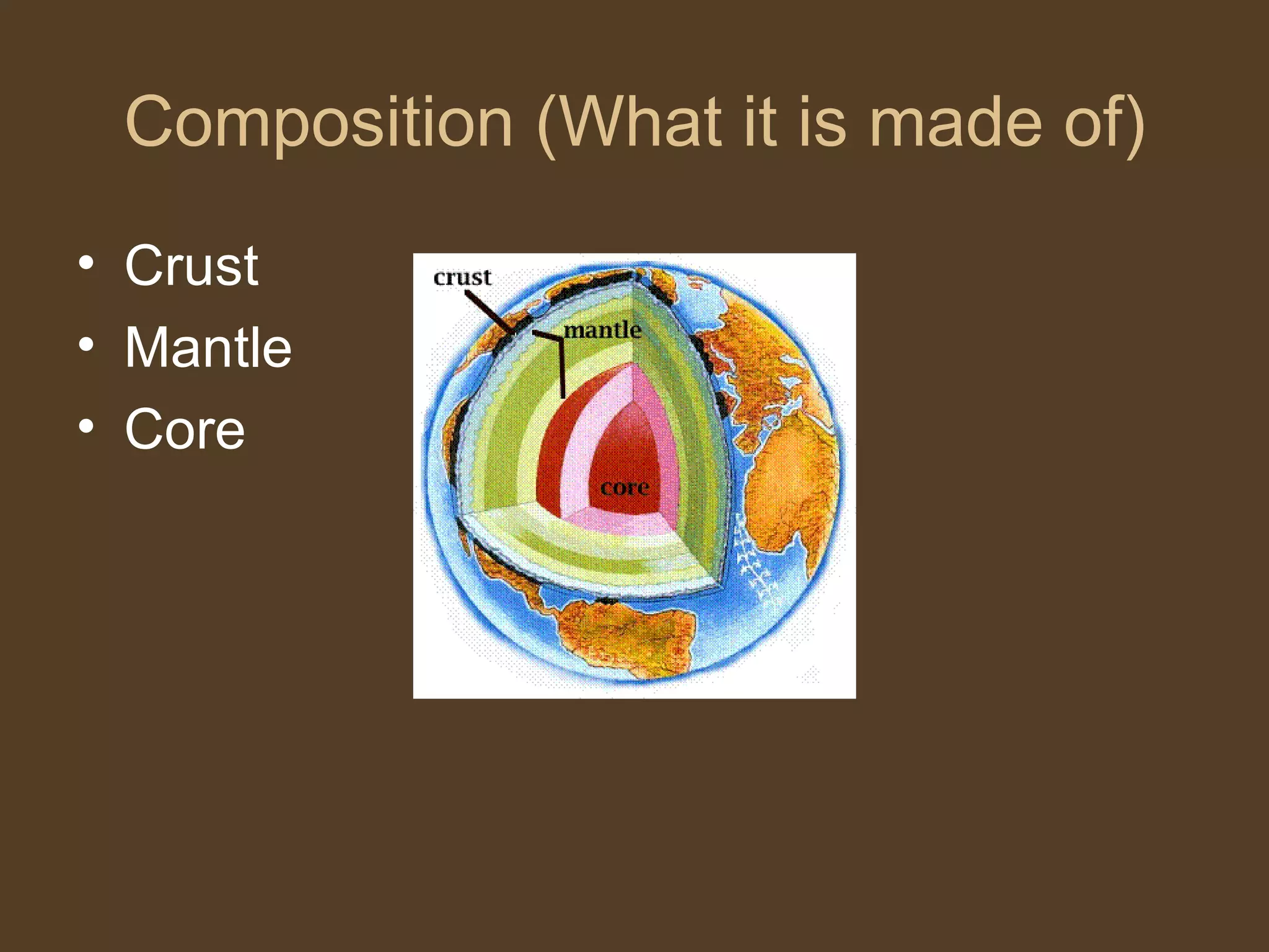 Composition (What it is made of) Crust Mantle Core