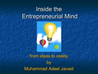 Inside theInside the
Entrepreneurial MindEntrepreneurial Mind
from ideas to realityfrom ideas to reality
byby
Muhammad Adeel JavaidMuhammad Adeel Javaid
 