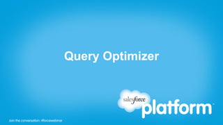 Join the conversation: #forcewebinarJoin the conversation: #forcewebinar
Query Optimizer
 