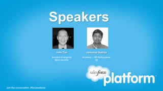 Join the conversation: #forcewebinarJoin the conversation: #forcewebinar
John Tan
Architect Evangelist
@johntansfdc
Jaikumar Bathija
Architect – DB Performance
@
Speakers
 