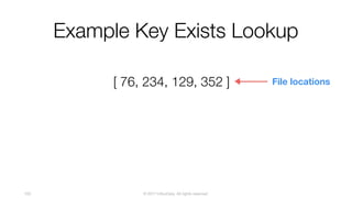 © 2017 InfluxData. All rights reserved.103
Example Key Exists Lookup
[ 76, 234, 129, 352 ] File locations
 