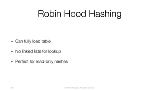 © 2017 InfluxData. All rights reserved.106
Robin Hood Hashing
• Can fully load table
• No linked lists for lookup
• Perfect for read-only hashes
 