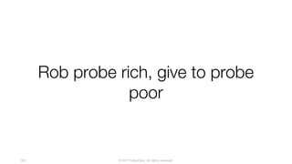 © 2017 InfluxData. All rights reserved.120
Rob probe rich, give to probe
poor
 