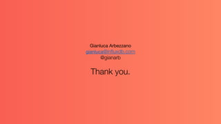 Gianluca Arbezzano
gianluca@influxdb.com
@gianarb
Thank you.
 