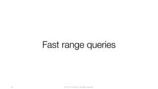 © 2017 InfluxData. All rights reserved.19
Fast range queries
 