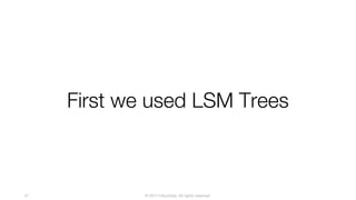 © 2017 InfluxData. All rights reserved.41
First we used LSM Trees
 