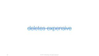 © 2017 InfluxData. All rights reserved.42
deletes expensive
 