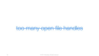 © 2017 InfluxData. All rights reserved.43
too many open file handles
 
