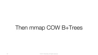 © 2017 InfluxData. All rights reserved.44
Then mmap COW B+Trees
 