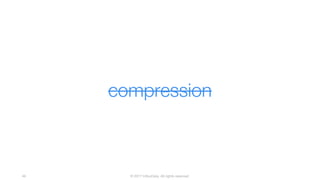 © 2017 InfluxData. All rights reserved.46
compression
 