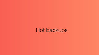 Hot backups
 