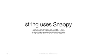 © 2017 InfluxData. All rights reserved.81
string uses Snappy
same compression LevelDB uses
(might add dictionary compression)
 