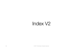 © 2017 InfluxData. All rights reserved.94
Index V2
 