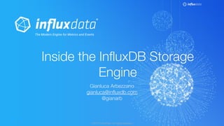 © 2017 InfluxData. All rights reserved.1
Inside the InfluxDB Storage
Engine
Gianluca Arbezzano
gianluca@influxdb.com
@gianarb
 