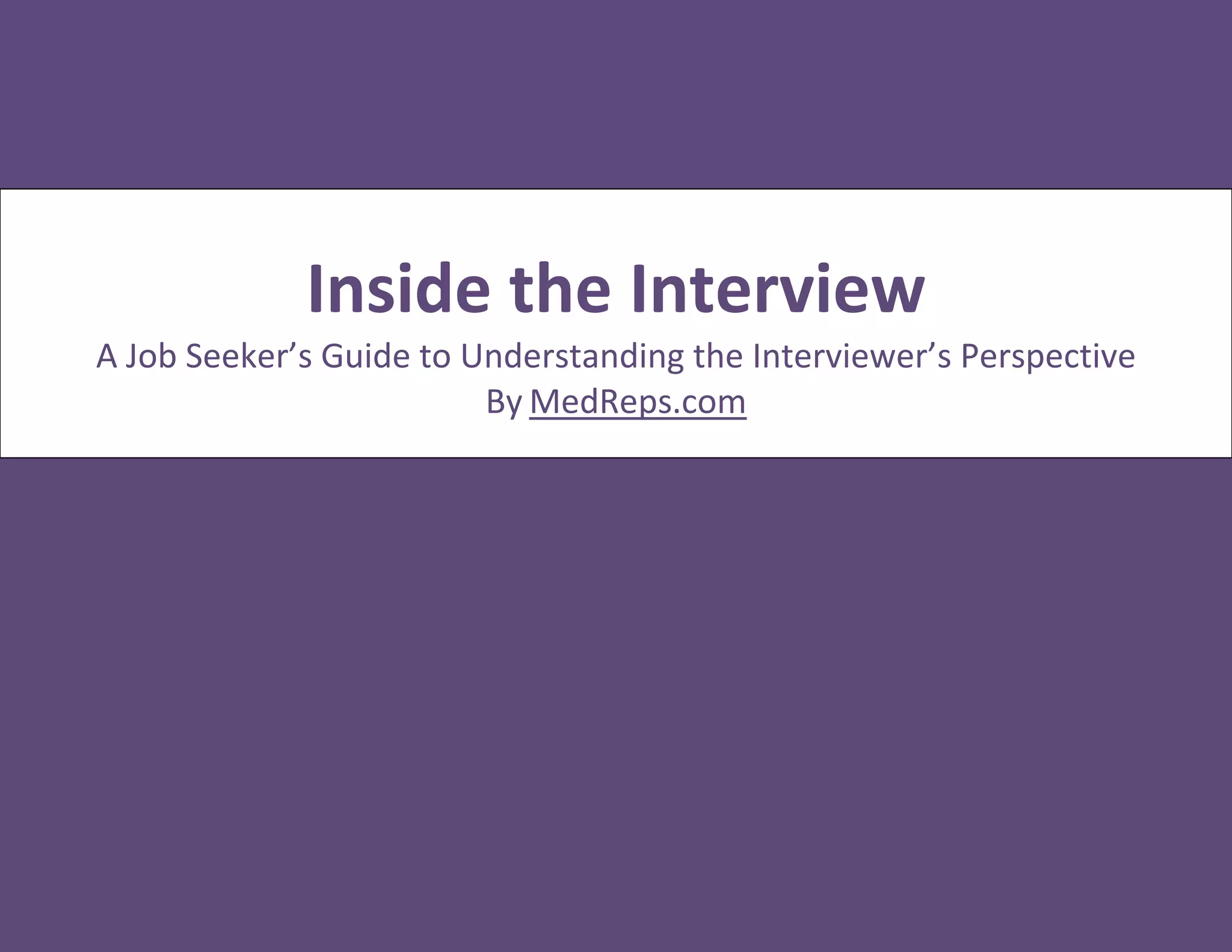 Inside the Interview
A Job Seeker’s Guide to Understanding the Interviewer’s Perspective
By MedReps.com
 