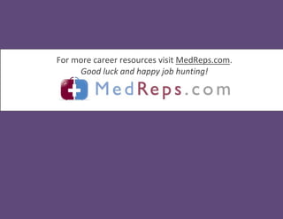 For more career resources visit MedReps.com.
Good luck and happy job hunting!
 