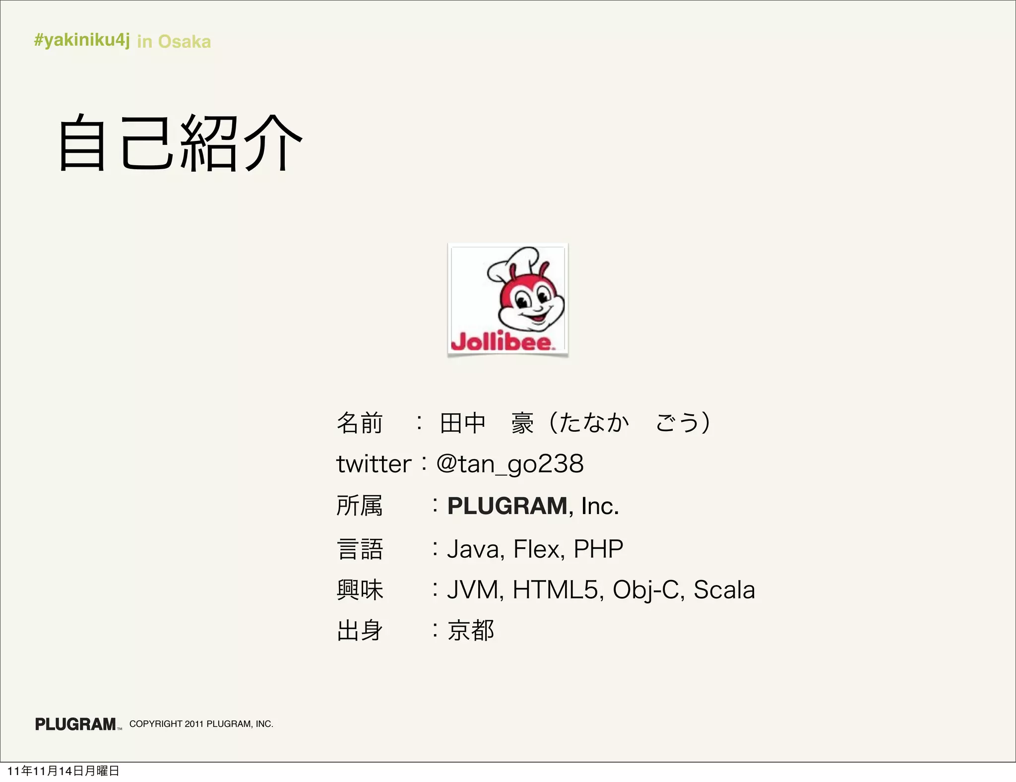 #yakiniku4j in Osaka




                                              PLUGRAM, Inc.




               COPYRIGHT 2011 PLUGRAM, INC.




11   11   14
 