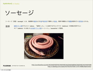 #yakiniku4j in Osaka




                           sausage


                                              salsus               salsicius
                            salsicia                   saussiche




               COPYRIGHT 2011 PLUGRAM, INC.




11   11   14
 