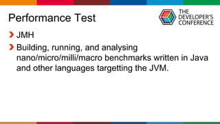 Globalcode – Open4education
Performance Test
JMH
Building, running, and analysing
nano/micro/milli/macro benchmarks written in Java
and other languages targetting the JVM.
 