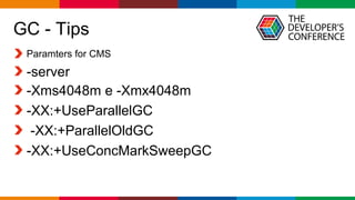 Globalcode – Open4education
GC - Tips
Paramters for CMS
-server
-Xms4048m e -Xmx4048m
-XX:+UseParallelGC
-XX:+ParallelOldGC
-XX:+UseConcMarkSweepGC
 
