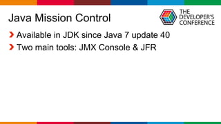 Globalcode – Open4education
Java Mission Control
Available in JDK since Java 7 update 40
Two main tools: JMX Console & JFR
 
