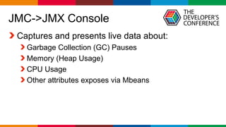 Globalcode – Open4education
JMC->JMX Console
Captures and presents live data about:
Garbage Collection (GC) Pauses
Memory (Heap Usage)
CPU Usage
Other attributes exposes via Mbeans
 