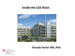 Inside the LGS Brain
Brenda Porter MD, PhD
 