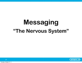 Messaging
                           “The Nervous System”




          27
Thursday, October 27, 11
 
