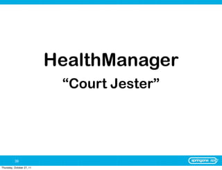 HealthManager
                            “Court Jester”




          39
Thursday, October 27, 11
 